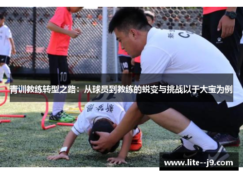 青训教练转型之路：从球员到教练的蜕变与挑战以于大宝为例