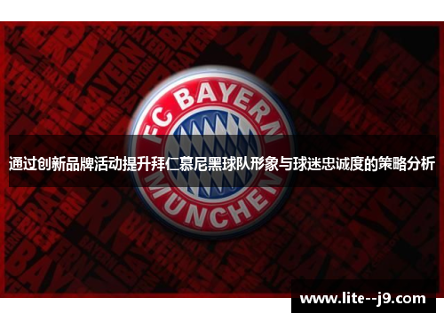 通过创新品牌活动提升拜仁慕尼黑球队形象与球迷忠诚度的策略分析