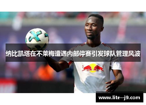 纳比凯塔在不莱梅遭遇内部停赛引发球队管理风波 纳比凯塔在不莱梅遭遇内部停赛引发球队管理风波