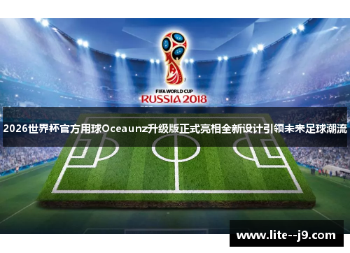 2026世界杯官方用球Oceaunz升级版正式亮相全新设计引领未来足球潮流