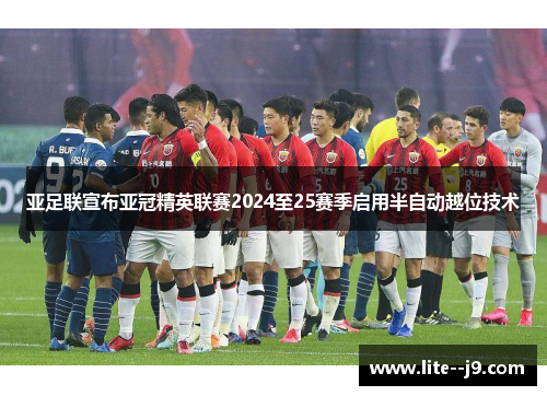 亚足联宣布亚冠精英联赛2024至25赛季启用半自动越位技术