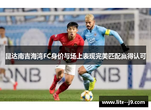 昆达南吉海湾FC身价与场上表现完美匹配赢得认可